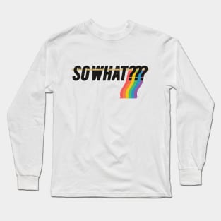 So what? Rainbow flag Long Sleeve T-Shirt